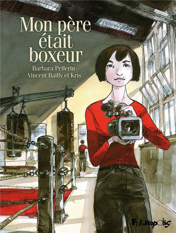 Pellerin Barbara, Bailly Vincent & Kris: Quand mon père était boxeur.